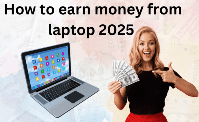 how to earn money from laptop 2025